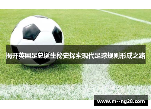 揭开英国足总诞生秘史探索现代足球规则形成之路