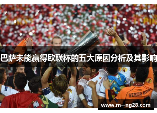 巴萨未能赢得欧联杯的五大原因分析及其影响