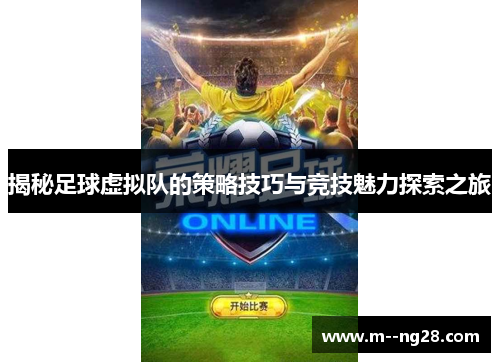 揭秘足球虚拟队的策略技巧与竞技魅力探索之旅 揭秘足球虚拟队的策略技巧与竞技魅力探索之旅