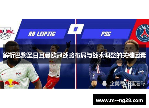解析巴黎圣日耳曼欧冠战略布局与战术调整的关键因素 解析巴黎圣日耳曼欧冠战略布局与战术调整的关键因素