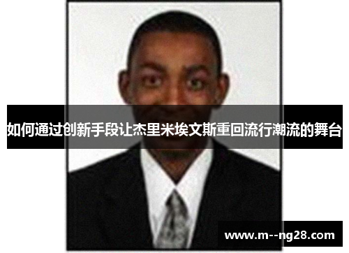 如何通过创新手段让杰里米埃文斯重回流行潮流的舞台