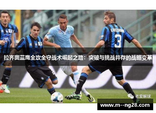 拉齐奥蓝鹰全攻全守战术崛起之路：突破与挑战并存的战略变革