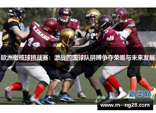欧洲橄榄球挑战赛：激战四国球队拼搏争夺荣誉与未来发展