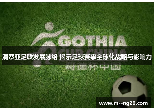 洞察亚足联发展脉络 揭示足球赛事全球化战略与影响力 洞察亚足联发展脉络 揭示足球赛事全球化战略与影响力