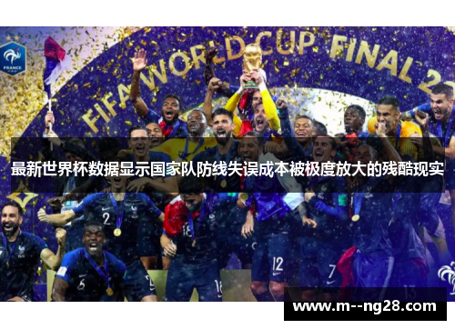 最新世界杯数据显示国家队防线失误成本被极度放大的残酷现实