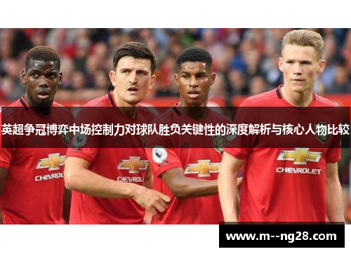 英超争冠博弈中场控制力对球队胜负关键性的深度解析与核心人物比较
