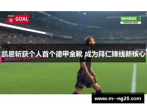 凯恩斩获个人首个德甲金靴 成为拜仁锋线新核心 凯恩斩获个人首个德甲金靴 成为拜仁锋线新核心