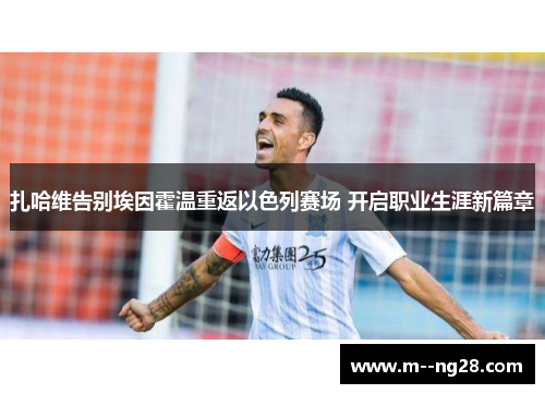 扎哈维告别埃因霍温重返以色列赛场 开启职业生涯新篇章